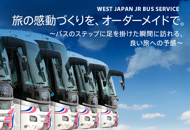 WEST JAPAN JR BUS SERVICE 旅の感動づくりを、オーダーメイドで。 ～バスのステップに足を掛けた瞬間に訪れる、良い旅への予感～