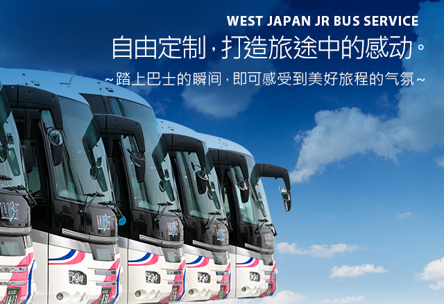 WEST JAPAN JR BUS SERVICE 自由定制，打造旅途中的感动。 ～踏上巴士的瞬间，即可感受到美好旅程的气氛～